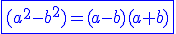 \blue{\fbox{(a^2-b^2)=(a-b)(a+b)}}